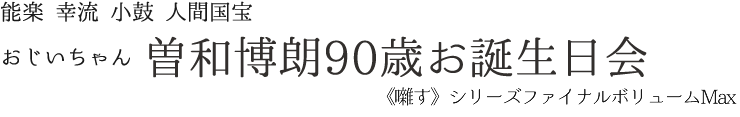 2015年4月27日(月)　《囃す》ファイナルイベント 能楽 幸流 小鼓 人間国宝 曽和博朗 90歳お誕生日会